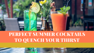 Perfect Summer Cocktails To Quench Your Thirst