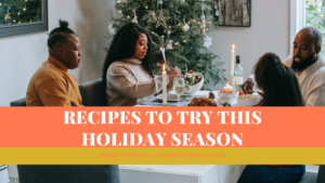 Recipes To Try This Holiday Season