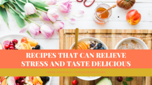 Recipes That Can Relieve Stress And Taste Delicious